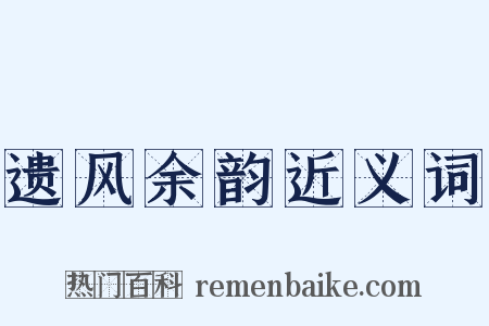 遗风余韵近义词是什么意思的图片